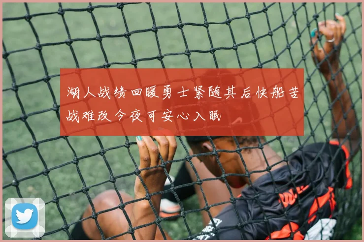 湖人战绩回暖勇士紧随其后快船苦战难改今夜可安心入眠