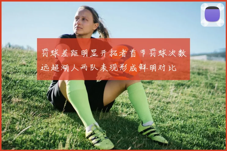 罚球差距明显开拓者首节罚球次数远超湖人两队表现形成鲜明对比