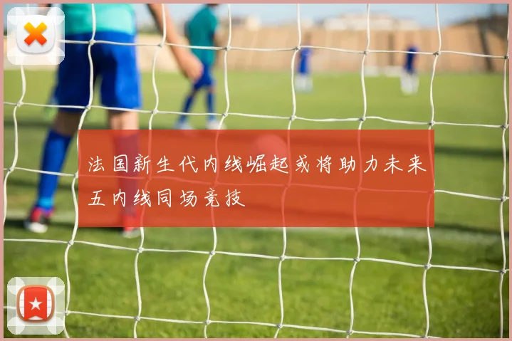 法国新生代内线崛起或将助力未来五内线同场竞技