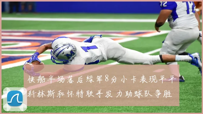 快船半场落后绿军8分小卡表现平平科林斯和怀特联手发力助球队争胜