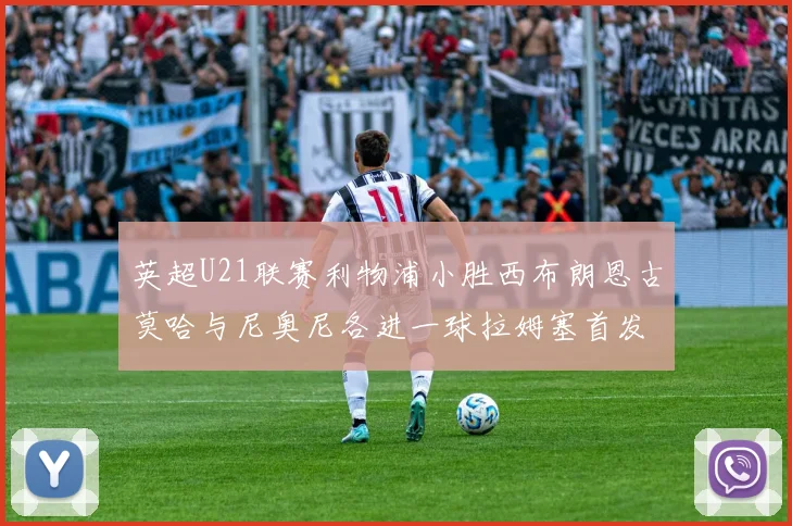 英超U21联赛利物浦小胜西布朗恩古莫哈与尼奥尼各进一球拉姆塞首发出战