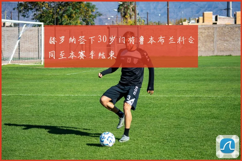 赫罗纳签下30岁门将鲁本布兰科合同至本赛季结束